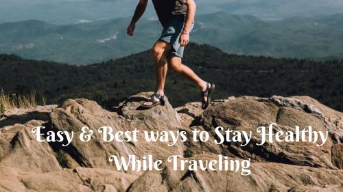 Easy & best ways to stay healthy while traveling