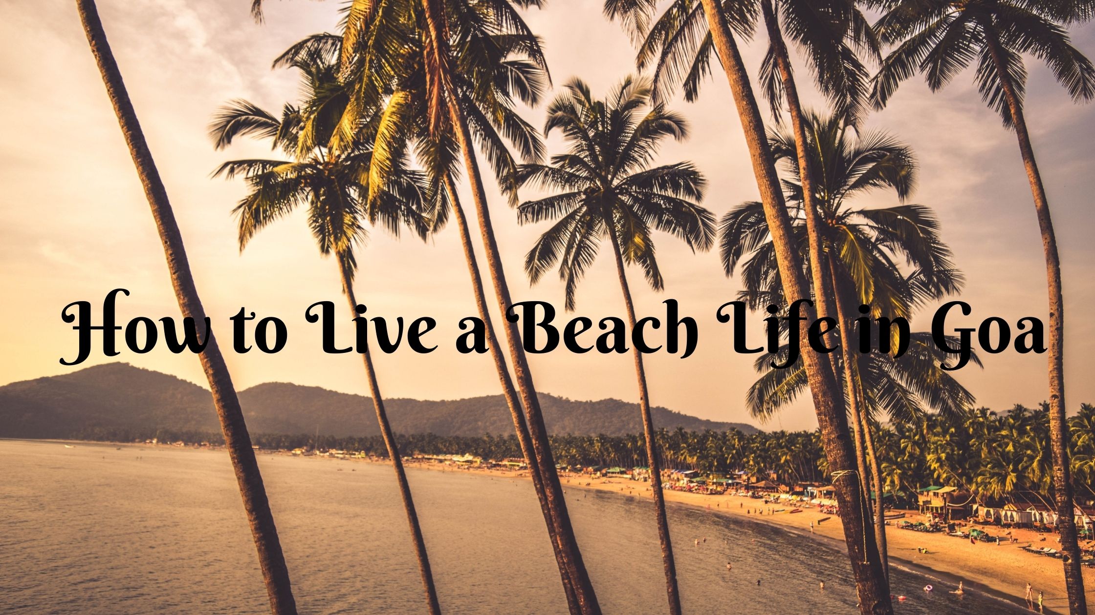 How to live a beach life in Goa
