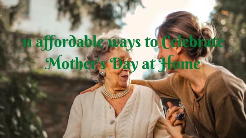 11 affordable ways to celebrate Mother's Day at Home